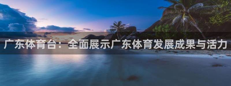 广东体育台：全面展示广东体育发展成果与活力